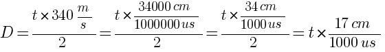 D = {t * 340m/s}/{2} = t *{{34000 cm}/{1000000us}}/{2} = t * {{34 cm}/{1000us}}/{2} =  t * {{17 cm}/{1000us}}